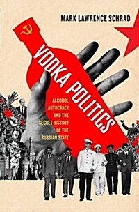 Vodka Politics: Alcohol, Autocracy, and the Secret History of the Russian State (Paperback)