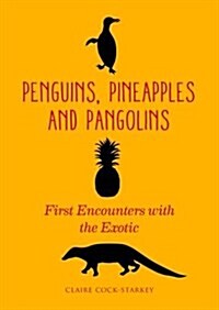 Penguins, Pineapples and Pangolins : First Encounters with the Exotic (Hardcover)