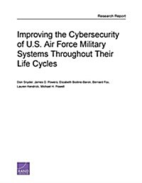 Improving the Cybersecurity of U.S. Air Force Military Systems Throughout Their Life Cycles (Paperback)