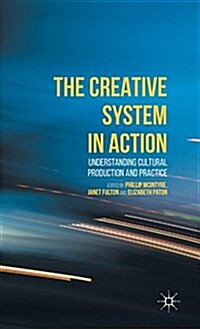 The Creative System in Action : Understanding Cultural Production and Practice (Hardcover)