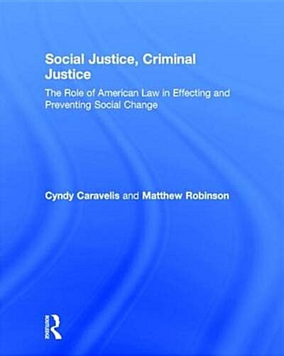 Social Justice, Criminal Justice : The Role of American Law in Effecting and Preventing Social Change (Hardcover)