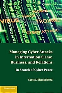 Managing Cyber Attacks in International Law, Business, and Relations : In Search of Cyber Peace (Paperback)