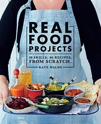 Real Food Projects: 30 Skills. 47 Recipes. from Scratch. (Paperback)