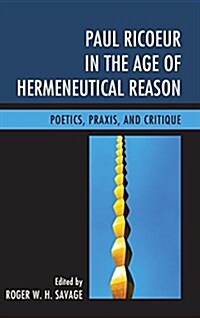Paul Ricoeur in the Age of Hermeneutical Reason: Poetics, Praxis, and Critique (Hardcover)