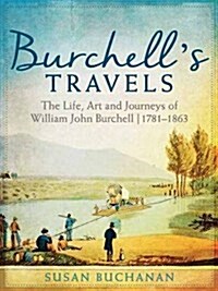 Burchells Travels: The Life, Art and Journeys of William John Burchell 1781-1863 (Hardcover)