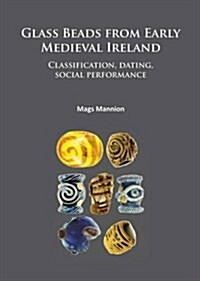 Glass Beads from Early Medieval Ireland : Classification, Dating, Social Performance (Paperback)