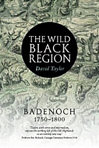The Wild Black Region : Badenoch 1750 - 1800 (Paperback)