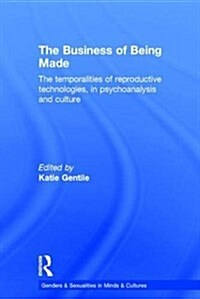 The Business of Being Made : The Temporalities of Reproductive Technologies, in Psychoanalysis and Culture (Hardcover)