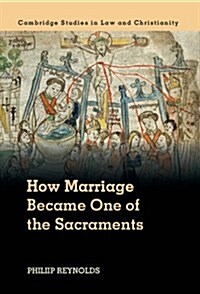 How Marriage Became One of the Sacraments : The Sacramental Theology of Marriage from its Medieval Origins to the Council of Trent (Hardcover)