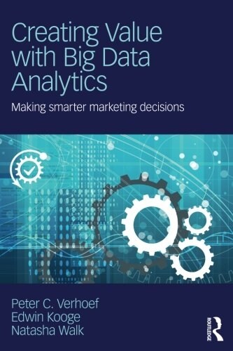 Creating Value with Big Data Analytics : Making Smarter Marketing Decisions (Paperback)
