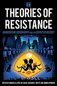 Theories of Resistance : Anarchism, Geography, and the Spirit of Revolt (Hardcover)