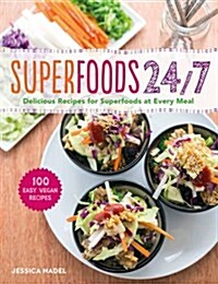 Superfoods 24/7 : More Than 100 Easy and Inspired Recipes to Enjoy the Worlds Most Nutritious Foods at Every Meal, Every Day (Paperback)