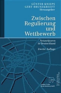 Zwischen Regulierung Und Wettbewerb: Netzsektoren in Deutschland (Paperback, 2, 2., Aktualisier)