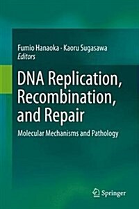 DNA Replication, Recombination, and Repair: Molecular Mechanisms and Pathology (Hardcover, 2016)