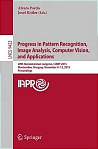 Progress in Pattern Recognition, Image Analysis, Computer Vision, and Applications: 20th Iberoamerican Congress, Ciarp 2015, Montevideo, Uruguay, Nove (Paperback, 2015)