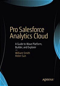 Pro Salesforce Analytics Cloud: A Guide to Wave Platform, Builder, and Explorer (Paperback, 2015)