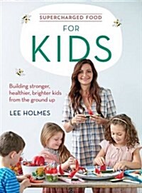 Supercharged Food for Kids: Building Stronger, Healthier, Brighter Kids from the Ground Up (Paperback)