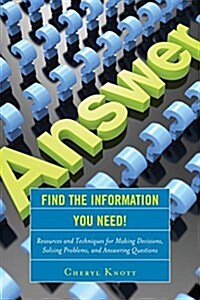 Find the Information You Need!: Resources and Techniques for Making Decisions, Solving Problems, and Answering Questions (Paperback)