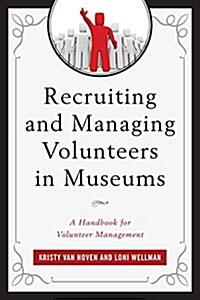 Recruiting and Managing Volunteers in Museums: A Handbook for Volunteer Management (Hardcover)