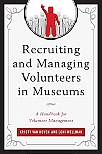 Recruiting and Managing Volunteers in Museums: A Handbook for Volunteer Management (Paperback)