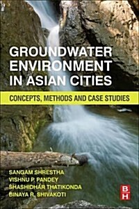 Groundwater Environment in Asian Cities: Concepts, Methods and Case Studies (Paperback)