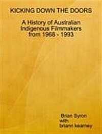 Kicking Down the Doors - A History of Indigenous Australian Filmmaking 1968 - 1993 (Paperback)