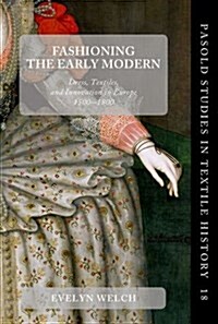 Fashioning the Early Modern : Dress, Textiles, and Innovation in Europe, 1500-1800 (Hardcover)