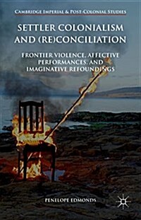 Settler Colonialism and (Re)Conciliation : Frontier Violence, Affective Performances, and Imaginative Refoundings (Hardcover)