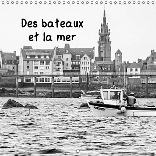 Des Bateaux et la Mer 2016 : Des Details de Bateaux, de Reflets et de Locean (Calendar)