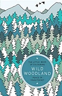 The Little Book of Colouring: Wild Woodland : Peace in Your Pocket (Paperback)