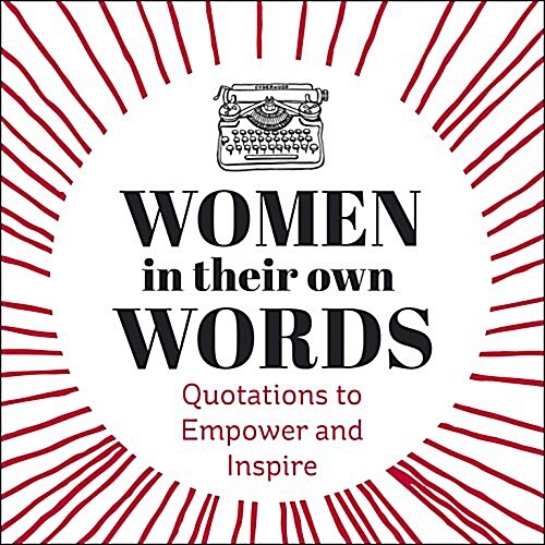 Women in Their Own Words : Quotations to Empower and Inspire (Hardcover)