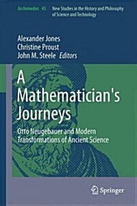 A Mathematicians Journeys: Otto Neugebauer and Modern Transformations of Ancient Science (Hardcover, 2016)