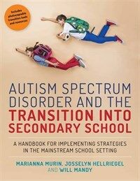 Autism spectrum disorder and the transition into secondary school : a handbook for implementing strategies in the mainstream school setting /