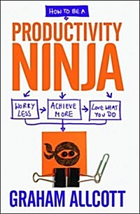 How to be a Productivity Ninja : Worry Less, Achieve More and Love What You Do (Paperback)