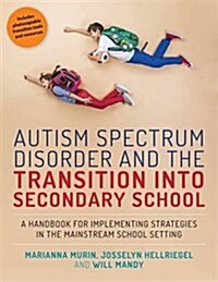 Autism Spectrum Disorder and the Transition into Secondary School : A Handbook for Implementing Strategies in the Mainstream School Setting (Paperback)