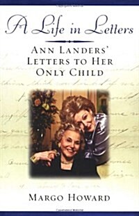 A Life in Letters: Ann Landers Letters to Her Only Child (Hardcover, 1st)