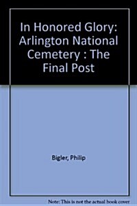 In Honored Glory: Arlington National Cemetery : The Final Post (Paperback, 2nd)