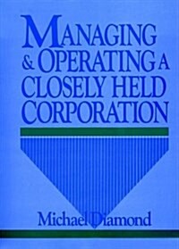 Managing and Operating a Closely Held Corporation (Hardcover)
