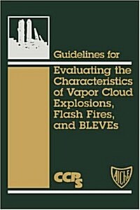 Guidelines for Evaluating the Characteristics of Vapor Cloud Explosions, Flash Fires, and Bleves (Hardcover)