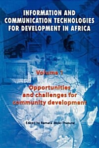 Information and Communication Technologies for Development in Africa: Opportunities and Challenges for Community Development (Paperback)