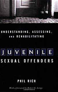 Understanding, Assessing, and Rehabilitating Juvenile Sexual Offenders (Paperback)