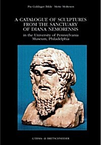 A Catalogue of Sculptures from the Sanctuary of Diana Nemorensis in the University of Pennsylvania Museum, Philadelphia (Paperback)