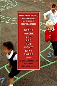 Start Where You Are, But Dont Stay There: Understanding Diversity, Opportunity Gaps, and Teaching in Todays Classrooms (Library Binding)