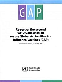 Report of the Second Who Consultation on the Global Action Plan for Influenza Vaccines (Paperback)