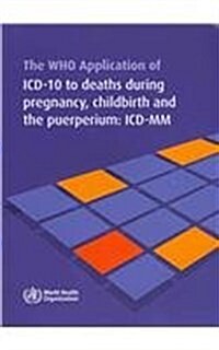 Who Application of ICD-10 to Deaths During Pregnancy, Childbirth and the Puerperium: ICD-Maternal Mortality (Paperback)