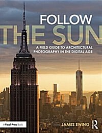 Follow the Sun : A Field Guide to Architectural Photography in the Digital Age (Paperback)