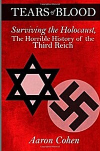 Tears of Blood: Surviving the Holocaust, the Horrible History of the Third Reich (Paperback)