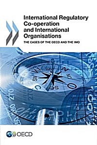 International Regulatory Co-Operation and International Organisations: The Cases of the OECD and the Imo (Paperback)