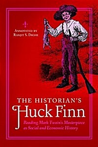 The Historians Huck Finn: Reading Mark Twains Masterpiece as Social and Economic History (Hardcover)