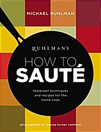 Ruhlmans How to Saute: Foolproof Techniques and Recipes for the Home Cook (Hardcover)